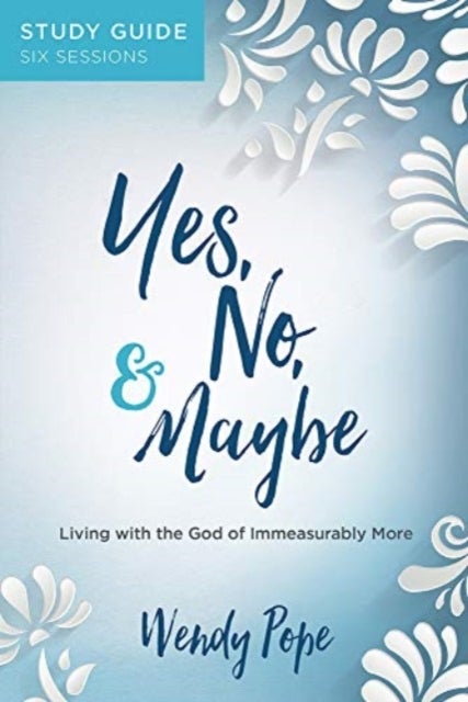 Yes, No, and Maybe Study Guide - Living with the God of Immeasurably More