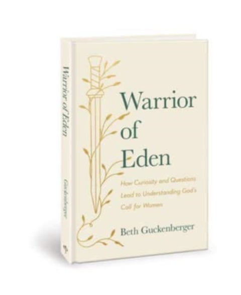 Warrior of Eden - How Curiosity and Questions Lead to Understanding God's Call for Women