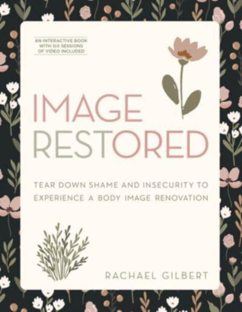 Image Restored - Includes Six-Session Video Series - Tear Down Shame and Insecurity to Experience a Body Image Renovation