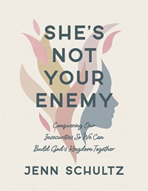 She's Not Your Enemy - Includes Ten-Session Video Series - Conquering Our Insecurities So We Can Build God's Kingdom Together