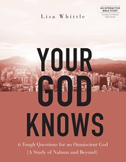 Your God Knows - Includes Six-Session Video Series - 6 Tough Questions for an Omniscient God (a Study of Nahum and Beyond)