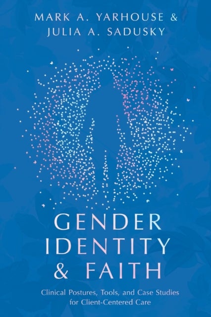 Gender Identity and Faith ¿ Clinical Postures, Tools, and Case Studies for Client¿Centered Care