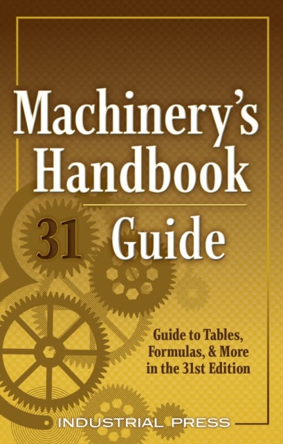 Machinery's Handbook Guide - A Guide to Tables, Formulas, & More in the 31st Edition
