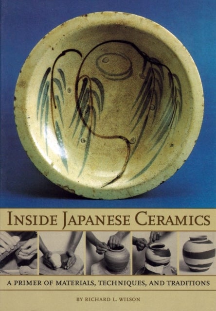 Inside Japanese Ceramics - Primer Of Materials, Techniques, And Traditions