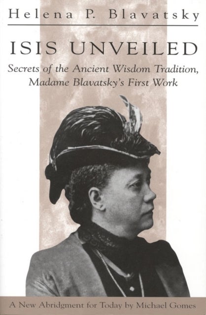 Isis Unveiled - Secrets of the Ancient Wisdom Tradition, Madame Blavatsky's First Work