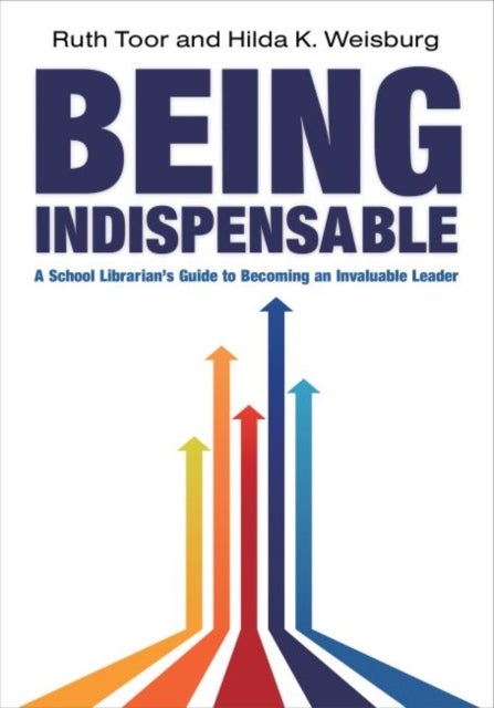 Being Indispensable - A School Librarian's Guide to Becoming an Invaluable Leader