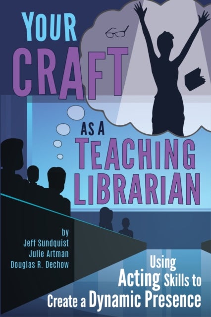 Your Craft As a Teaching Librarian - Using Acting Skills to Create a Dynamic Presence