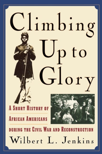 Climbing Up to Glory - A Short History of African Americans during the Civil War and Reconstruction