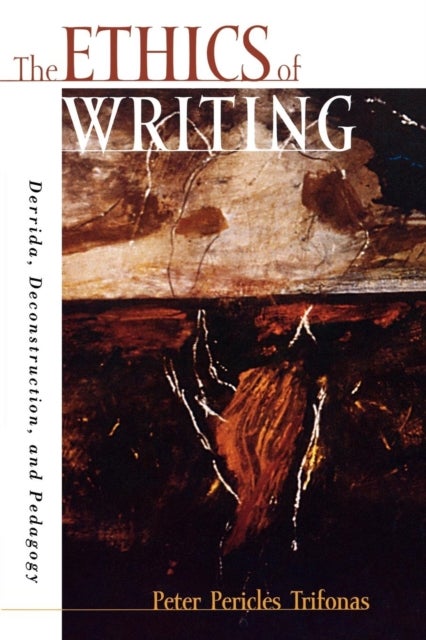 The Ethics of Writing - Derrida, Deconstruction, and Pedagogy