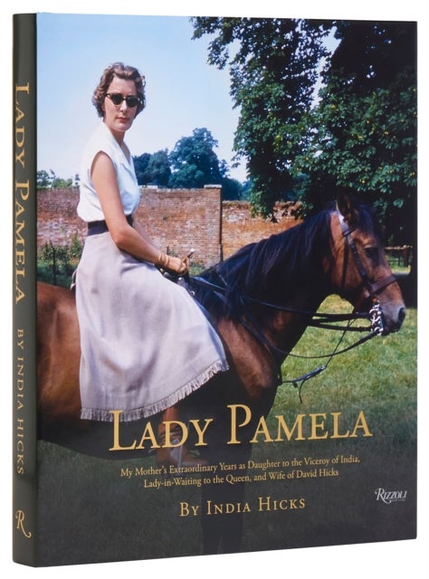 Lady Pamela - My Mother's Extraordinary Years as Daughter to the Viceroy of India, Lady-in-Waiting to the Queen, and Wife of David Hicks
