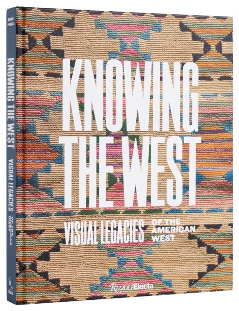 Knowing the West - Visual Legacies of the American West