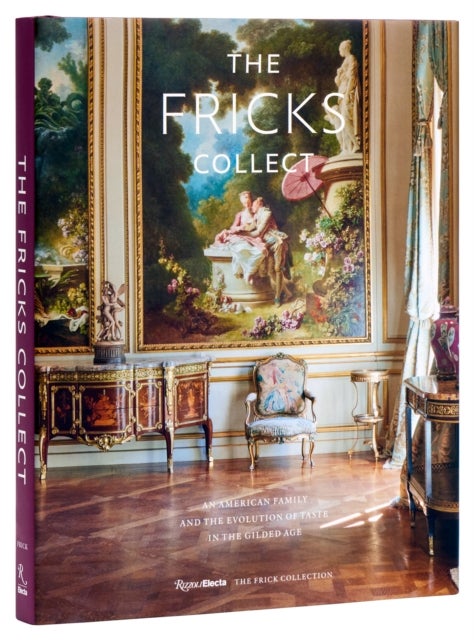 The Fricks Collect - An American Family and the Evolution of Taste During the Gilded Age