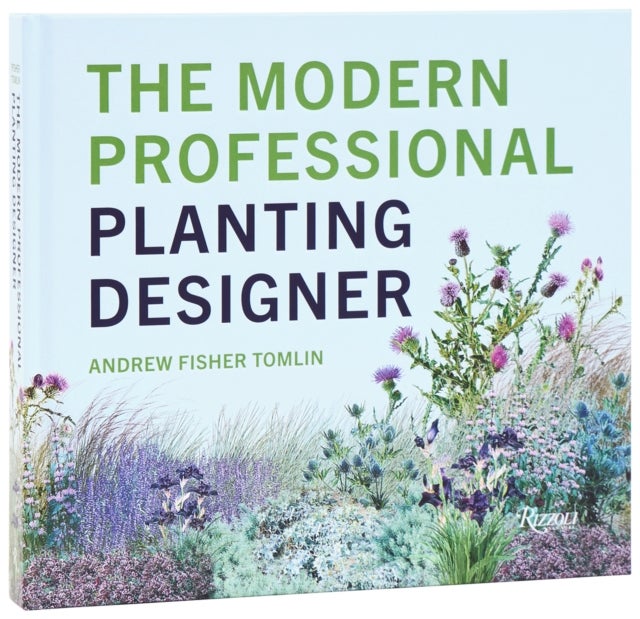 The Modern Professional Planting Designer - Creating Beautiful, Sustainable, Resilient Gardens for the Twenty-First Century