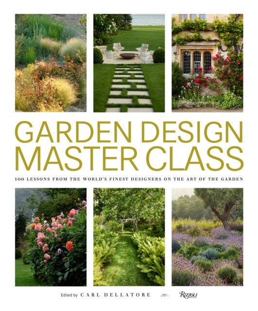 Garden Design Master Class - 100 Lessons from The World's Finest Designers on the Art of the Garden