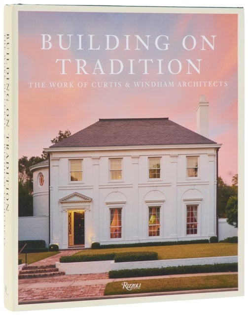 Buiding On Tradition - The Work of Curtis & Windham Architects