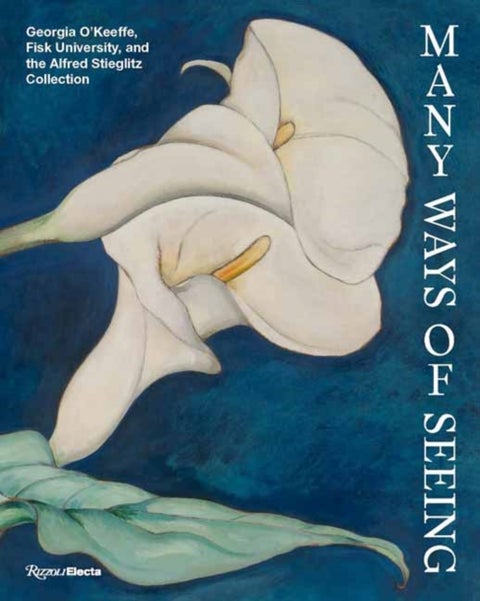 Many Ways of Seeing - Georgia O’Keeffe, Fisk University, and the Alfred Stieglitz Collection