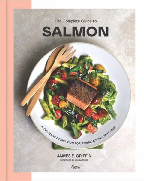 The Complete Guide to Salmon - A Culinary Companion for America's Favorite Fish