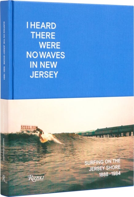 I Heard There Were No Waves in New Jersey - Surfing on the Jersey Shore 1888-1984