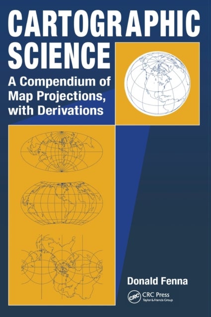 Cartographic Science - A Compendium of Map Projections, with Derivations
