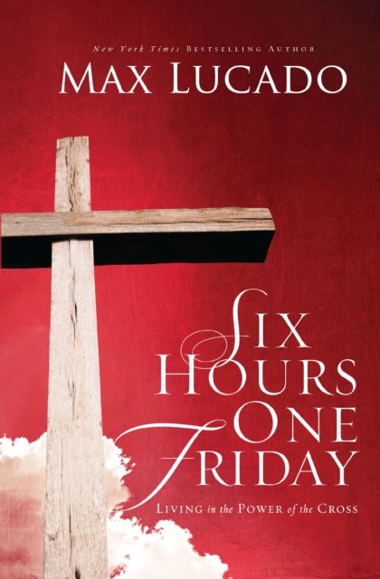 Six Hours One Friday - Living in the Power of the Cross