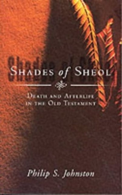 Shades of Sheol - Death And Afterlife In The Old Testament