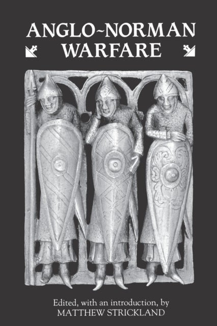 Anglo-Norman Warfare - Studies in Late Anglo-Saxon and Anglo-Norman Military Organisation and Warfare