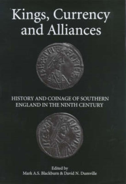 Kings, Currency and Alliances - History and Coinage of Southern England in the Ninth Century