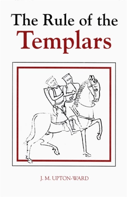 The Rule of the Templars - The French Text of the Rule of the Order of the Knights Templar