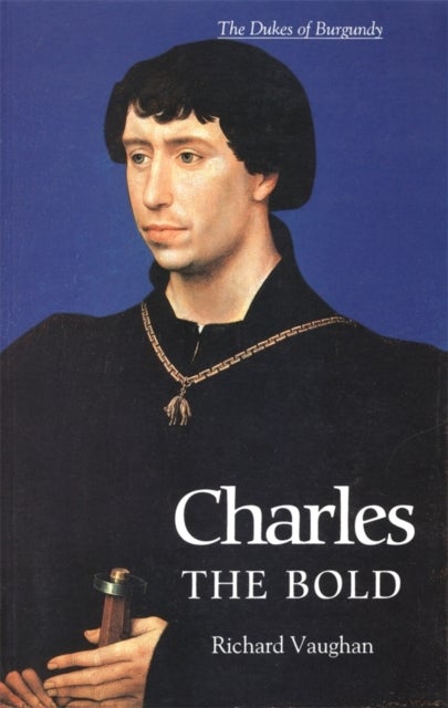 Charles the Bold - The Last Valois Duke of Burgundy