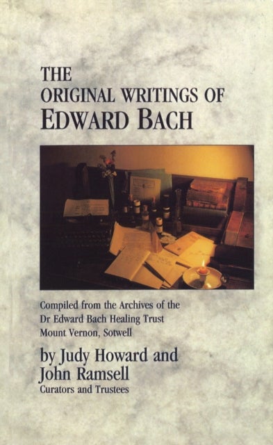 The Original Writings Of Edward Bach - Compiled from the Archives of the Edward Bach Healing Trust