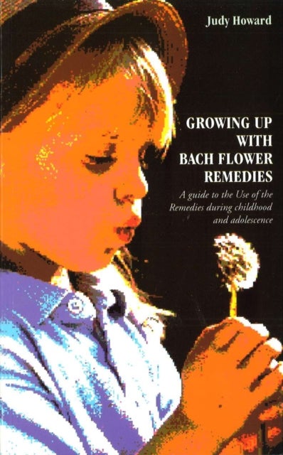 Growing Up With Bach Flower Remedies - A Guide to the Use of the Remedies During Childhood and Adolescence