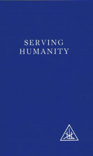 Serving Humanity - Compiled from the Writings of Alice A.Bailey and the Tibetan Master Djwhal Khul