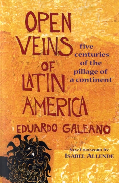 Open Veins of Latin America - Five Centuries of the Pillage of a Continent