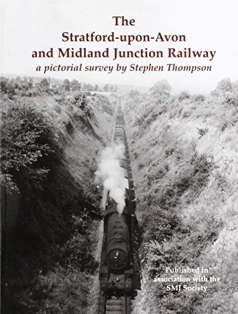 The Stratford-upon-Avon and Midland Junction Railway - a pictorial survey by Stephen Thompson