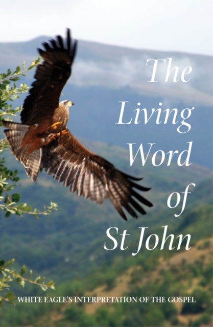 The Living Word of St John - White Eagle's Interpretation of the Gospel