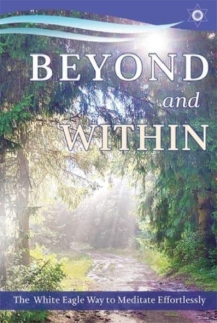 Beyond and within - The White Eagle Way of Effortless Meditation