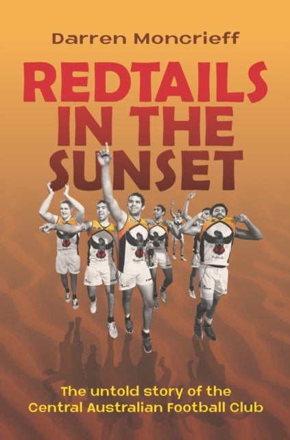 Redtails in the Sunset - The untold story of the Central Australian Football Club