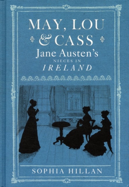 May, Lou and Cass - Jane Austen's Nieces in Ireland