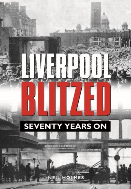 Liverpool Blitzed - Seventy Years On