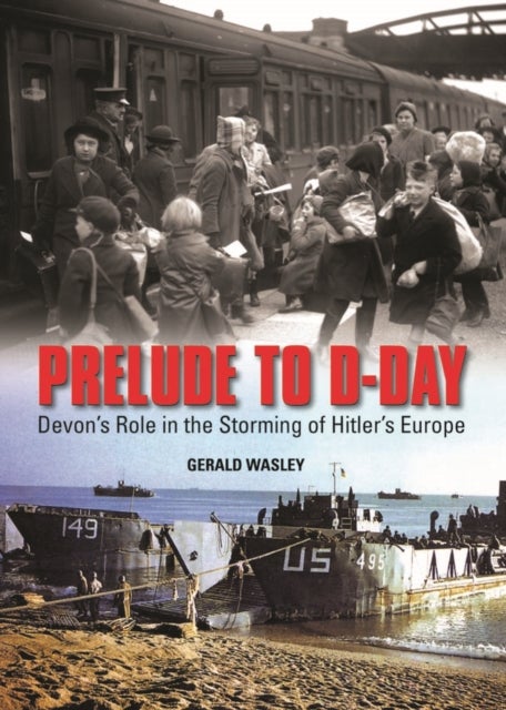 Prelude to D-Day - Devon's Role in the Storming of Hitler's Europe
