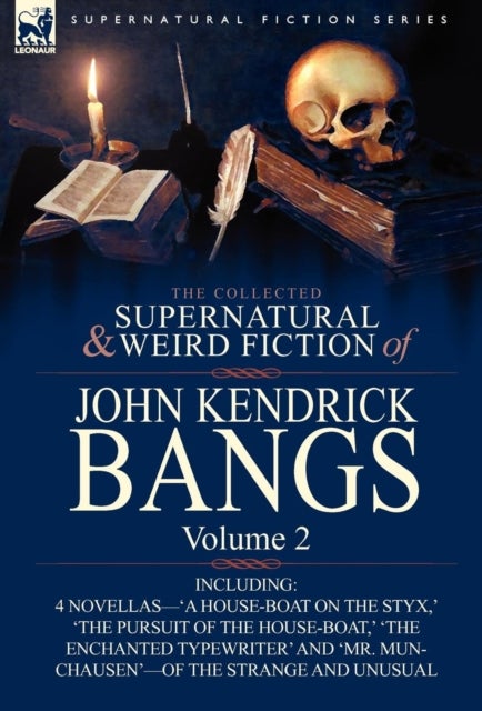 The Collected Supernatural and Weird Fiction of John Kendrick Bangs - Volume 2-Including 'a House-Boat on the Styx, ' and Three Other Novellas of the S