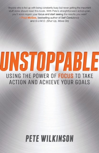 Unstoppable - Using the Power of Focus to Take Action and Achieve your Goals