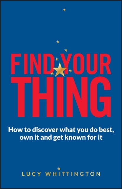 Find Your Thing - How to Discover What You Do Best, Own It and Get Known for It