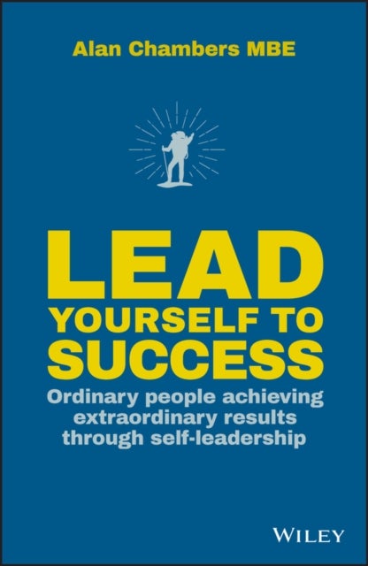 Lead Yourself to Success - Ordinary People Achieving Extraordinary Results Through Self-leadership