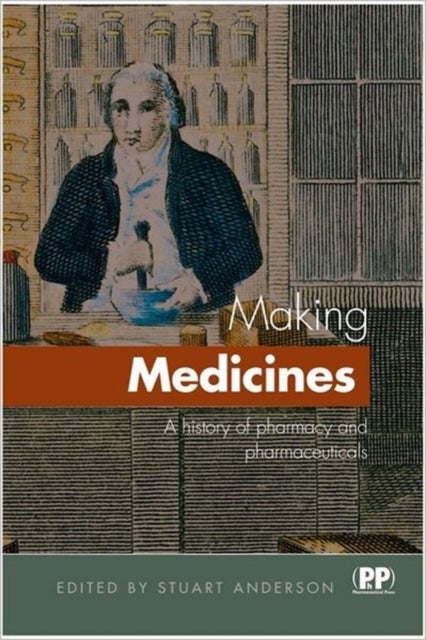 Making Medicines - A Brief History of Pharmacy and Pharmaceuticals