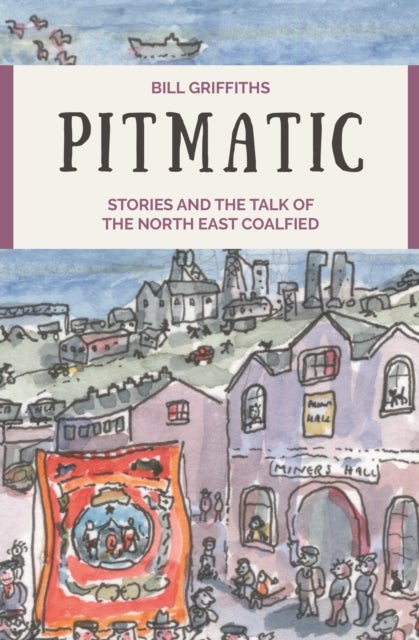 Pitmatic - Stories and the Talk of The North East Coalfield