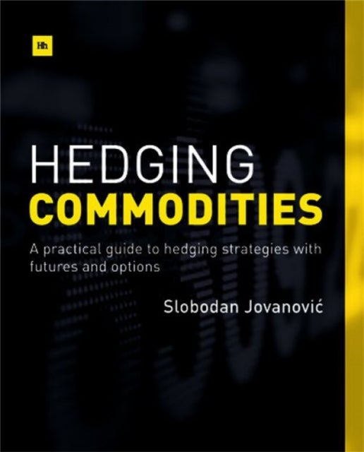 Hedging Commodities - A practical guide to hedging strategies with futures and options