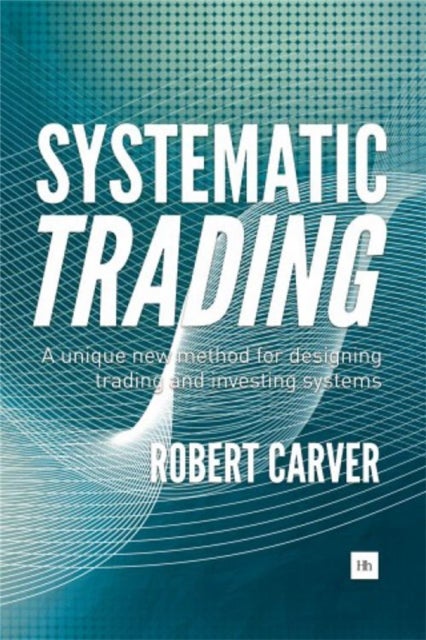 Systematic Trading - A unique new method for designing trading and investing systems