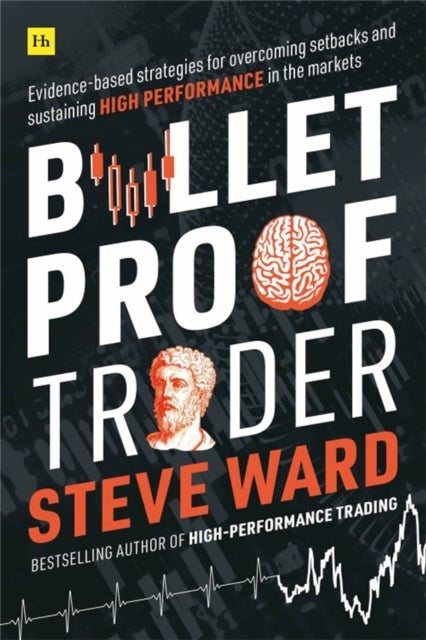 Bulletproof Trader - Evidence-based strategies for overcoming setbacks and sustaining high performance in the markets