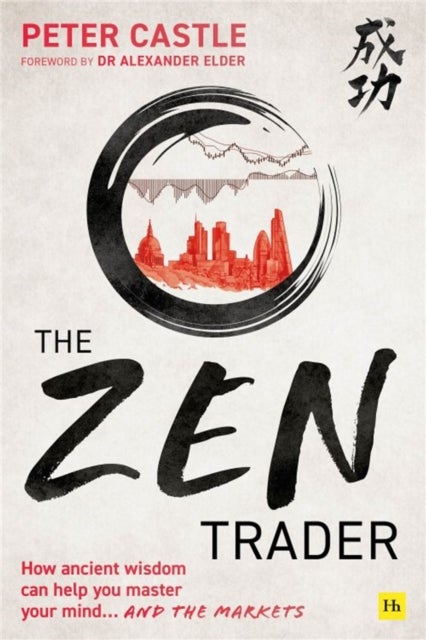 The Zen Trader - How ancient wisdom can help you master your mind and the markets
